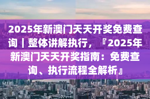 2025年新溪门天天开彩,最佳精选解释落实