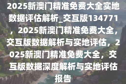2025澳门精准正版免费大全,澳门正版资料2025年精准大全——探索真实与免费的平衡